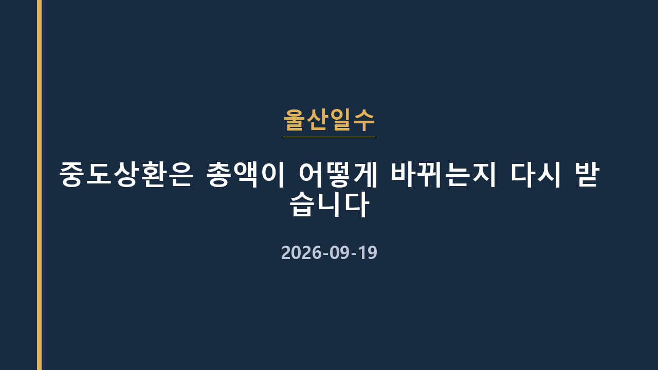 울산일수 중도상환은 총액이 어떻게 바뀌는지 다시 받습니다