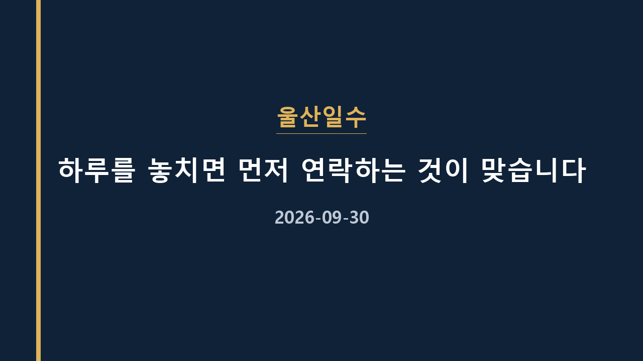 울산일수 하루를 놓치면 먼저 연락하는 것이 맞습니다