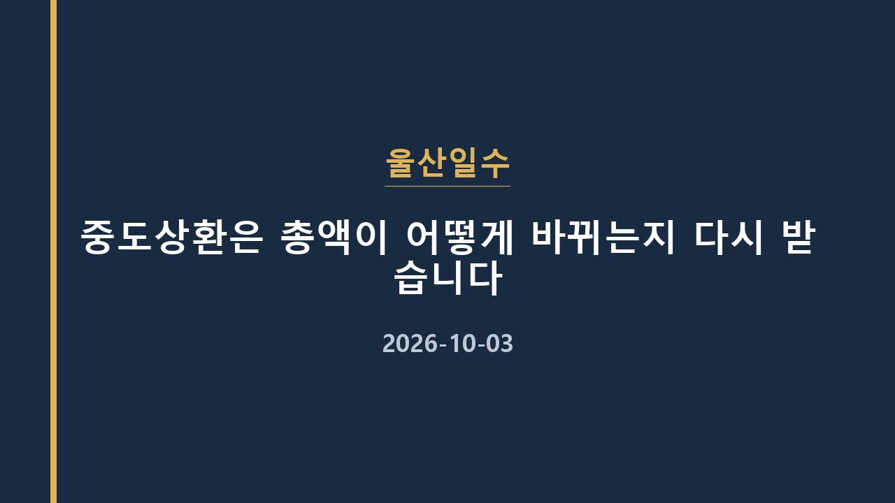 울산일수 중도상환은 총액이 어떻게 바뀌는지 다시 받습니다